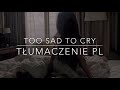 Sasha Sloan - Too Sad To Cry [TŁUMACZENIE PL]
