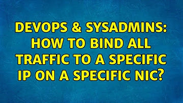 DevOps & SysAdmins: How to bind all traffic to a specific IP on a specific NIC?