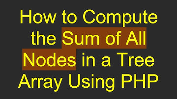 How to Compute the Sum of All Nodes in a Tree Array Using PHP
