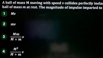 A ball of mass M moving with speed v collides perfectly inelastic with another ball of mass m #neet
