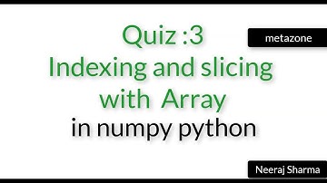 Vid 20: Quiz 3 indexing and slicing with numpy or python array