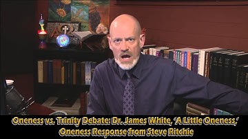 Oneness vs. Trinity Debate: Dr. James White, ‘A Little Oneness,’ Oneness Response from Steve Ritchie