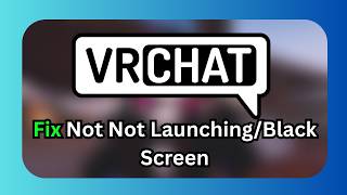 How To Fix Vrchat Not Not Launching/Black Screen/Freezing/Not Loading/Crashing