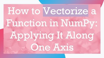 How to Vectorize a Function in NumPy: Applying It Along One Axis