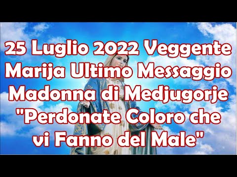25 Luglio 2022 Veggente Marija Medjugorje | Ultimo Messaggio Madonna | Perdonate Chi vi Fa del Male