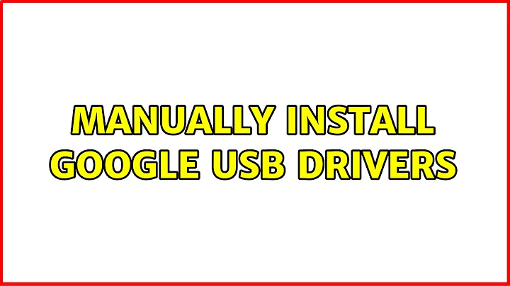 Manually install Google USB drivers (3 Solutions!!)