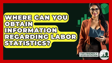 Where Can You Obtain Information Regarding Labor Statistics? - The Friendly Statistician