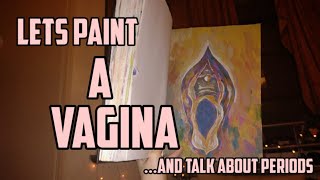 Let's paint a vagina while I bleed out of mine | Talk about Periods