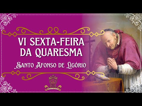 Meditações para a Quaresma - VI Sexta-feira da Quaresma - Santo Afonso Maria de Ligório.