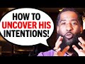 The 7 FASTEST Ways To Expose A Man's INTENTIONS