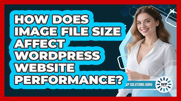 How Does Image File Size Affect WordPress Website Performance? - WP Solutions Guru