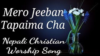 Video thumbnail of "Mero Jeeban Tapaima Cha † Nepali Christian Worship Song"