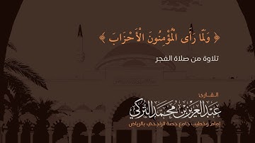 ﴿ولما رأى المؤمنون الأحزاب﴾ تلاوة لما تيسر من سورة الأحزاب للقارئ عبدالعزيز التركي