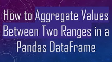 How to Aggregate Values Between Two Ranges in a Pandas DataFrame