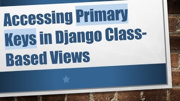 Accessing Primary Keys in Django Class-Based Views