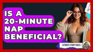 Is A 20-minute Nap Beneficial? - Ultimate Study Hacks