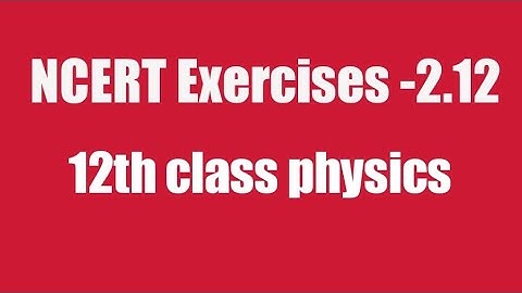 |NCERT EXERCISES-2.12 Additional exercises |12th class physics chap-2 by Er devendra patel sir|