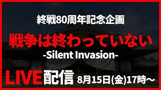 【8月15日17:00~】終戦80周年記念企画「戦争は終わっていない-Silent Invasion-」【生LIVE配信】