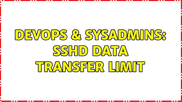 DevOps & SysAdmins: sshd data transfer limit (2 Solutions!!)
