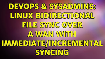 DevOps & SysAdmins: Linux bidirectional file sync over a WAN with immediate/incremental syncing