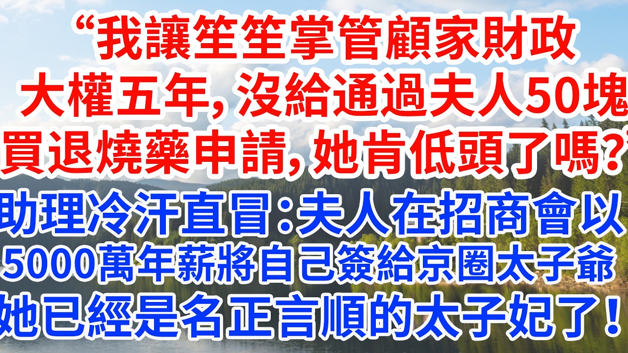 “我讓笙笙掌管顧家財政大權五年，沒給通過夫人五十塊買退燒藥申請，她肯低頭了嗎？”助理冷汗直冒：夫人在招商會以五千萬年薪外將自己簽給京圈太子爺，如今已經是名正言順的太子妃了！