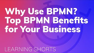 Why Use BPMN? Top BPMN Benefits for Your Business