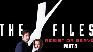 X-Files: Resist Or Serve (Part 4)