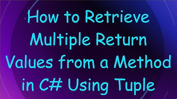 How to Retrieve Multiple Return Values from a Method in C# Using Tuple