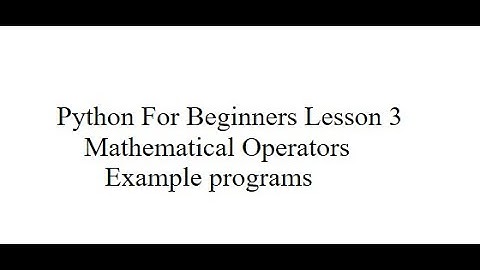 Python For Beginners Lesson 3|   Mathematical Operators | Example Programs