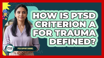 How Is PTSD Criterion A For Trauma Defined? - PTSD Support Channel