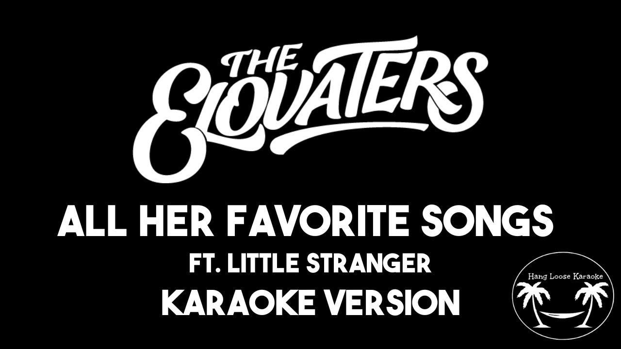 All Her Favorite Songs - The Elovaters feat. Little Stranger (Karaoke Version) Lyrics All Her Favorite Songs - The Elovaters feat. Little Stranger (Karaoke Version) Lyrics