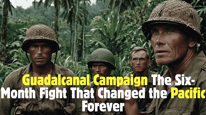 Guadalcanal Campaign The Six Month Fight That Changed the Pacific Forever!@The.Global.History