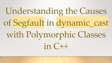 Understanding the Causes of Segfault in dynamic_cast with Polymorphic Classes in C++
