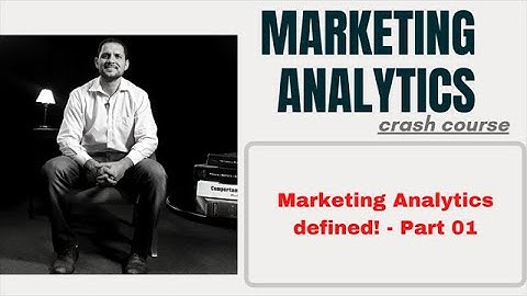 Marketing Analytics Lecture 02 - Marketing Analytics defined   Part 01
