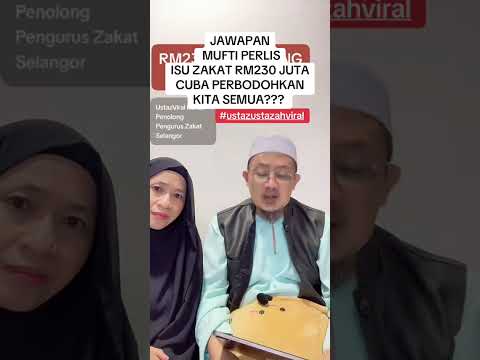 JAWAPAN  MUFTI PERLIS ISU RM230 JUTA CUBA PERBODOHKAN KITA SEMUA - bekas pemolong zakat selangor 