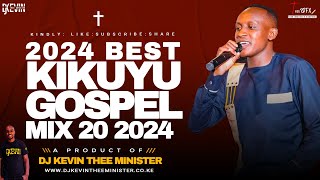 LATEST KIKUYU GOSPEL MIX 20 2024- DJ KEVIN THEE MINISTER