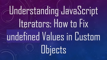 Understanding JavaScript Iterators: How to Fix undefined Values in Custom Objects