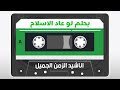 بحلم لو عاد الاسلام بحلم لو عاد الاسلام