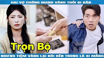 BÍ ẨN TIỆM VÀNG Trọn Bộ - Người đàn ông bàng hoàng phát hiện bên trong thỏi vàng toàn là xi măng