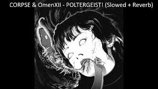 CORPSE - POLTERGEIST! (ft. OmenXIII) (Slowed + Reverb)