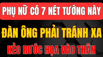 Cổ Nhân Dạy - PHỤ NỮ có 7 Nét Tướng này - Đàn Ông Cần Biết Để Tránh Đại Họa_Triết Lý Tinh Hoa