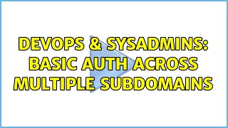 DevOps & SysAdmins: basic auth across multiple subdomains