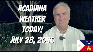 Acadiana Weather Today! July 28, 2026