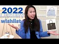 My 2022 Luxury Wishlist | Hermes, Chanel, Louis Vuitton, and more?!