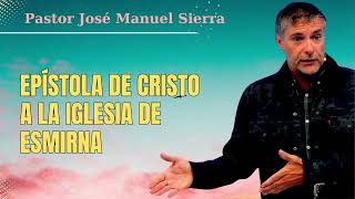 Epístola de Cristo a la Iglesia de Esmirna || Pastor José Manuel SIerra 2024