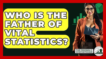Who Is The Father Of Vital Statistics? - The Friendly Statistician