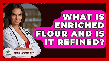 What Is Enriched Flour And Is It Refined? - Cardiology Community