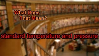 What does standard temperature and pressure mean?