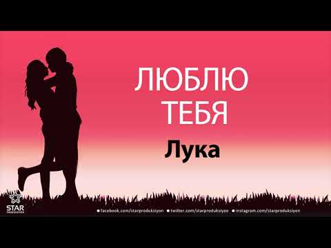 Люблю Тебя Лука - Песня Любви На Имя