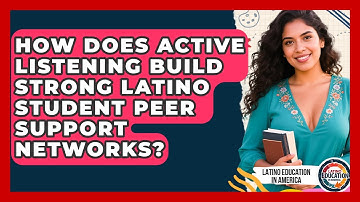 How Does Active Listening Build Strong Latino Student Peer Support Networks?